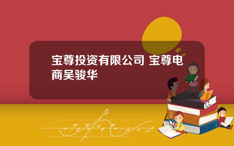 宝尊投资有限公司 宝尊电商吴骏华